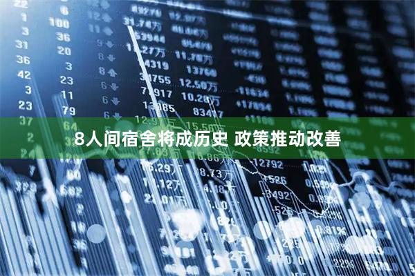 8人间宿舍将成历史 政策推动改善