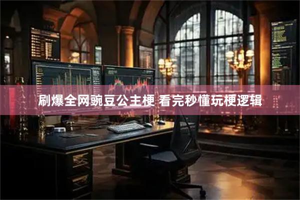 刷爆全网豌豆公主梗 看完秒懂玩梗逻辑