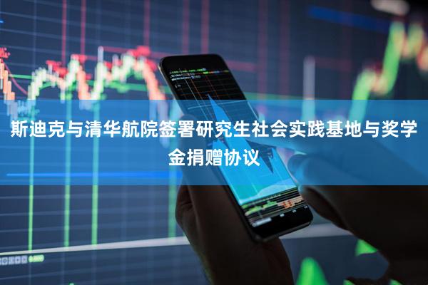 斯迪克与清华航院签署研究生社会实践基地与奖学金捐赠协议
