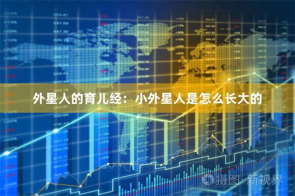 外星人的育儿经：小外星人是怎么长大的